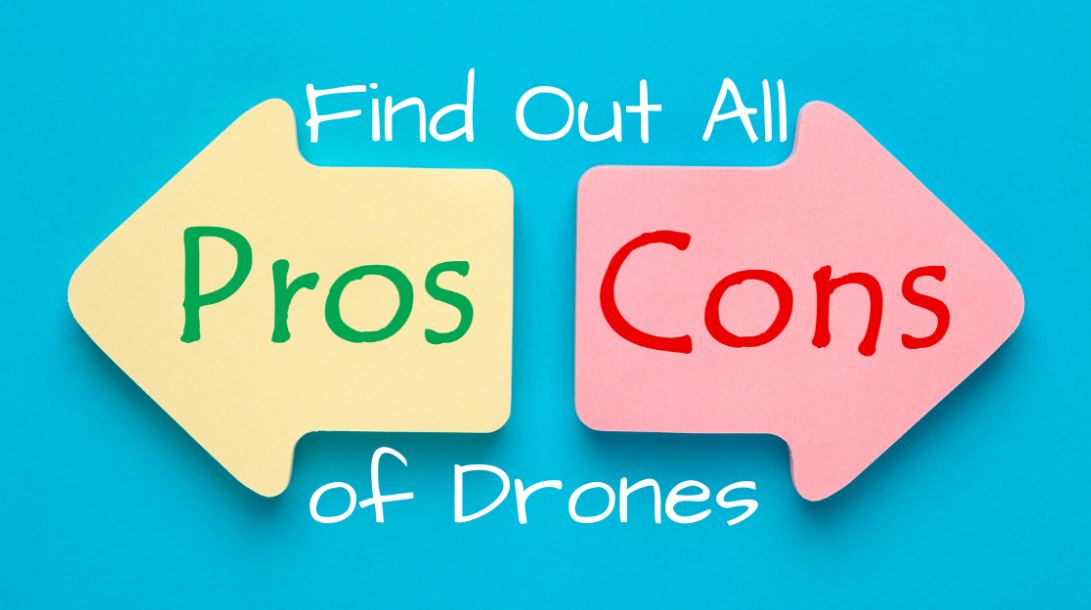 The PROS and CONS of Drones – (Advantages & Disadvantages)