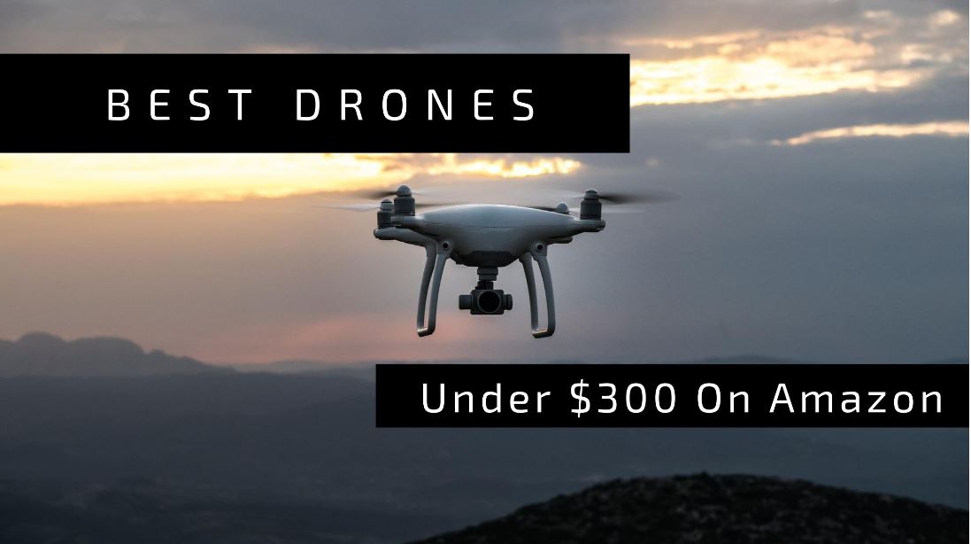 13 Best Drones Under $300 in 2022 (October Updated)